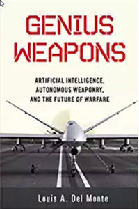 Genius Weapons: Artificial Intelligence, Autonomous Weaponry, and the Future of Warfare 